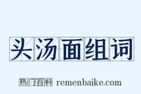 头汤面组词是什么意思的图片